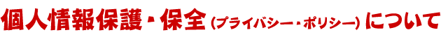 個人情報保護・保全(プライバシー・ポリシー)について
